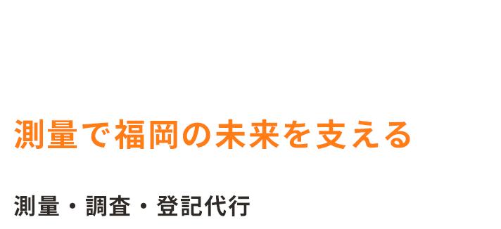 測量で福岡の未来を支える 測量・調査・登記代行